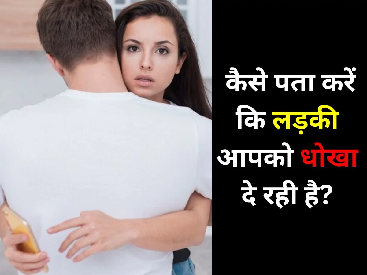 कैसे पता करें कि लड़की आपको धोखा दे रही है?