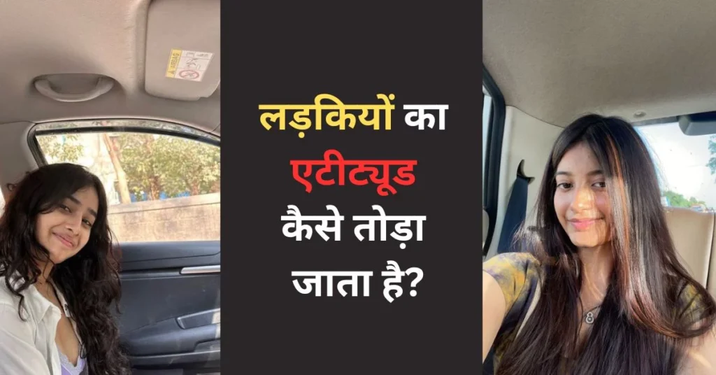 लड़कियों का एटीट्यूड कैसे तोड़ा जाता है?